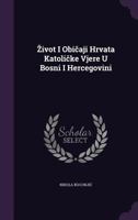 Zivot I Obi&#269;aji Hrvata Katoli&#269;ke Vjere U Bosni I Hercegovini 1356875041 Book Cover