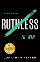 You Don't Have to Be Ruthless to Win: The Art of Badass Selfless Service 1544504241 Book Cover