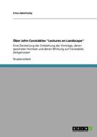 Über John Constables "Lectures on Landscape": Eine Darstellung der Entstehung der Vorträge, deren epochalen Kontext und deren Wirkung auf Constables Zeitgenossen 364057592X Book Cover