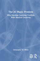 The AI Music Problem: Why Machine Learning Conflicts With Musical Creativity 1032959762 Book Cover