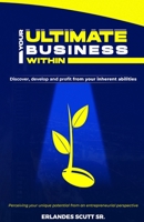 YOUR ULTIMATE BUSINESS WITHIN: Discover,develop amd profit from your inherent abilities B0DYYD176X Book Cover