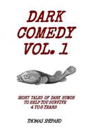 Dark Comedy Vol. 1: Short Tales of Dark Humor to Help You Survive 4 to 8 Years 1985319136 Book Cover