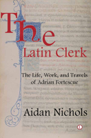 The Latin Clerk: The Life, Work and Travels of Adrian Fortescue 0718892747 Book Cover