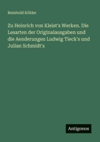 Zu Heinrich von Kleist's Werken. Die Lesarten der Originalausgaben und die Aenderungen Ludwig Tieck's und Julian Schmidt's 3388467714 Book Cover