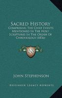 Sacred History: Comprising The Chief Events Mentioned In The Holy Scriptures In The Order Of Chronology (1836) 1437037666 Book Cover