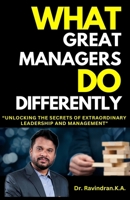 What Great Managers Do Differently: Unlocking the Secrets of Extraordinary Leadership and Management B0D1P5DVXD Book Cover