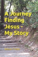 A Journey Finding Jesus - My Story B0F7ZZPS2N Book Cover
