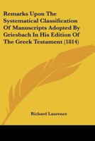 Remarks Upon the Systematical Classification of Manuscripts Adopted by Griesbach in His Edition of the Greek Testament 1374462144 Book Cover