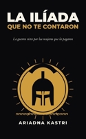 La Ilíada que no te contaron: La guerra vista por las mujeres que la pagaron (La trilogía de la guerra de Troya) (Spanish Edition) B0HCDXHZB9 Book Cover