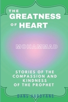 The Greatness Of Heart: Stories Of The Compassion and Kindness Of The Prophet B0DQ1GX6Y2 Book Cover