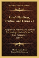 Estee's Pleadings, Practice, And Forms - Adapted To Actions And Special Proceedings Under Codes Of Civil Procedure - Volume I 1143640470 Book Cover