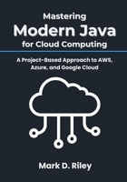 Mastering Modern Java for Cloud Computing: A Project-Based Approach to AWS, Azure, and Google Cloud B0FMPWX4QH Book Cover