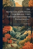 Die Meeresablagerungen Der Kreide- Und Tertiarformation in Patagonien ... 1149078898 Book Cover