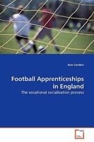 Football Apprenticeships in England: The vocational socialisation process 3639156722 Book Cover