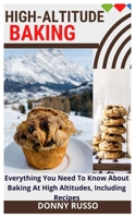 High-Altitude Baking: Everything You Need To Know About Baking At High Altitudes, Including Recipes null Book Cover