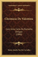 Chronicas De Valentina: Com Uma Carta Da Ramalho Ortigao (1890) 1167648056 Book Cover