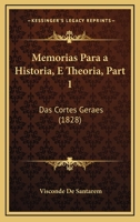 Memorias Para a Historia, E Theoria, Part 1: Das Cortes Geraes (1828) 1168157277 Book Cover