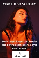 Make Her Scream: Let it linger longer, hit harder, and be the greatest she's ever experienced B0C87VSR4B Book Cover