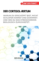Der Cortisol-Irrtum: Warum du erschöpft bist, nicht schlafen kannst und zunimmst. Und wie du das Stresshormon biologisch zurücksetzt. (.auf den Punkt) (German Edition) B0GVMXYGH1 Book Cover