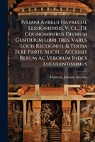 Ivliani Avrelii Havrechi, Lessigniensis, V. Cl., De Cognominibus Deorum Gentilium Libri Tres, Varijs Locis Recogniti, & Tertia Ferè Parte Aucti ... ... Veborum Index Luculentissimus 124603784X Book Cover