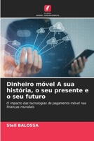 Dinheiro móvel A sua história, o seu presente e o seu futuro: O impacto das tecnologias de pagamento móvel nas finanças mundiais 6205748959 Book Cover