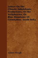 Letters On The Climate, Inhabitants, Productions, Etc. Of The Neilgherries, Or Blue Mountains Of Coimbatoor, South India 1241074895 Book Cover