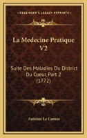 La Medecine Pratique V2: Suite Des Maladies Du District Du Coeur, Part 2 (1772) 110487928X Book Cover