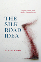 The Silk Road Idea: Ancient Contact in the Modern Human Sciences 022685258X Book Cover