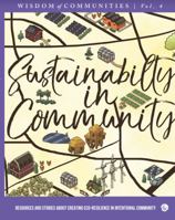 Wisdom of Communities 4: Sustainability in Community: Resources and Stories about Creating Eco-Resilience in Intentional Community 0999588575 Book Cover
