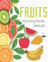 Fruits Coloring Book Adult: An Adult Delicious Food Coloring Book with Luscious Fruits Relaxing Tropical Mindfulness and Stress Relief B088B4MWBS Book Cover