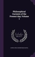 Philosophical Currents of the Present Day, Vol. 1 (Classic Reprint) 1355258901 Book Cover