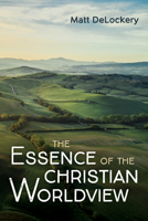The Essence of the Christian Worldview 1666700789 Book Cover