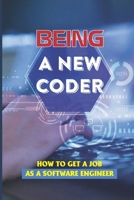 Being A New Coder: How To Get A Job As A Software Engineer: Software Engineering B09B1TYKJT Book Cover