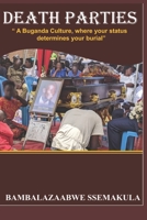 DEATH PARTIES: "A Buganda Culture, where your status detrmines your burial" B0CJHPC93K Book Cover