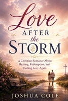 Love After the Storm: A Christian Romance About Healing, Redemption, and Finding Love Again B0H2H21RCN Book Cover