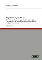Subjektivierung von Arbeit: Eine theoretische und empirische Untersuchung der Charakteristika des Typus des Arbeitskraftunternehmers bei Diplom-Ingenieuren 3640804597 Book Cover
