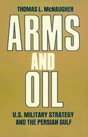 Arms and Oil: U.S. Military Strategy and the Persian Gulf 0815756232 Book Cover
