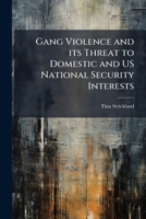 Gang Violence and its Threat to Domestic and US National Security Interests 1025128435 Book Cover