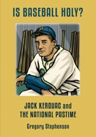 IS BASEBALL HOLY? Jack Kerouac and the National Pastime 8797156957 Book Cover