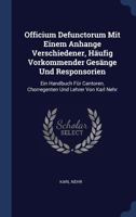 Officium Defunctorum Mit Einem Anhange Verschiedener, Häufig Vorkommender Gesänge Und Responsorien: Ein Handbuch Für Cantoren, Chorregenten Und Lehrer Von Karl Nehr 1020551089 Book Cover
