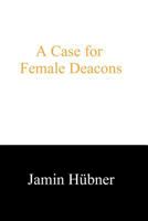 A Case for Female Deacons 1479303828 Book Cover