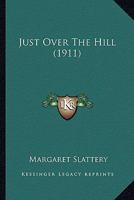 Just over the hill. by Margaret Slattery. 054888434X Book Cover