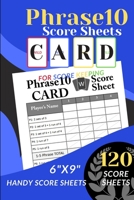 Phrase 10 Score Sheets: 120 Handy Score Sheet for ScoreKeeping (Phrase Ten Card Game Score Record Book) Personal Score pads (6 x 9) 1660054893 Book Cover