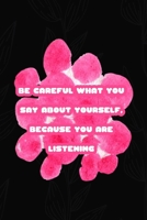 Be Careful What You Say About Yourself, Because You Are Listening: All Purpose 6x9 Blank Lined Notebook Journal Way Better Than A Card Trendy Unique Gift Black Solid Gray Texture Self Care 170419962X Book Cover