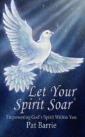 Let Your Spirit Soar: Empowering God's Spirit Within You 1403311293 Book Cover