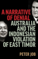 A Narrative of Denial: Australia and the Indonesian Violation of East Timor 0522877605 Book Cover