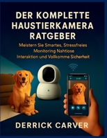 DER KOMPLETTE HAUSTIERKAMERA RATGEBER: Meistern Sie Smartes, Stressfreies Monitoring, Nahtlose Interaktion und Vollkommene Sicherheit (German Edition) B0FN8CR4ZY Book Cover