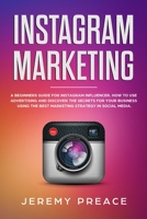 Instagram Marketing: A Beginners Guide For Instagram Influencer. How to Use Advertising And Discover The Secrets For Your Business Using The Best Marketing Strategy in Social Media 180109795X Book Cover