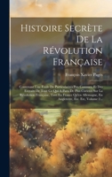 Histoire Secrète De La Révolution Française: Contenant Une Foule De Particularités Peu Connues, Et Des Extraits De Tout Ce Qui A Paru De Plus Curieux ... Etc. Etc, Volume 2... 1020539666 Book Cover