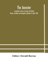 The Ancestor; a quarterly review of county and family history, heraldry and antiquities (Number V) April 1903 935417891X Book Cover